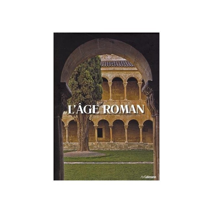 L'âge roman: Architecture et culture de l'image au Moyen-Age classique de 1020 à 1250